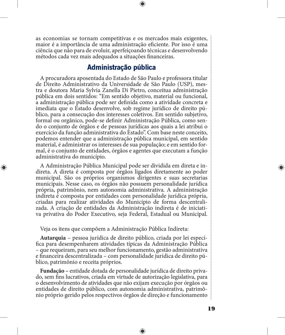 Administração pública A procuradora aposentada do Estado de São Paulo e professora titular de Direito Administrativo da Universidade de São Paulo (USP), mestra e doutora Maria Sylvia Zanella Di