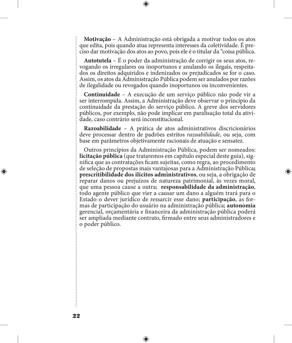 Autotutela É o poder da administração de corrigir os seus atos, revogando os irregulares ou inoportunos e anulando os ilegais, respeitados os direitos adquiridos e indenizados os prejudicados se for