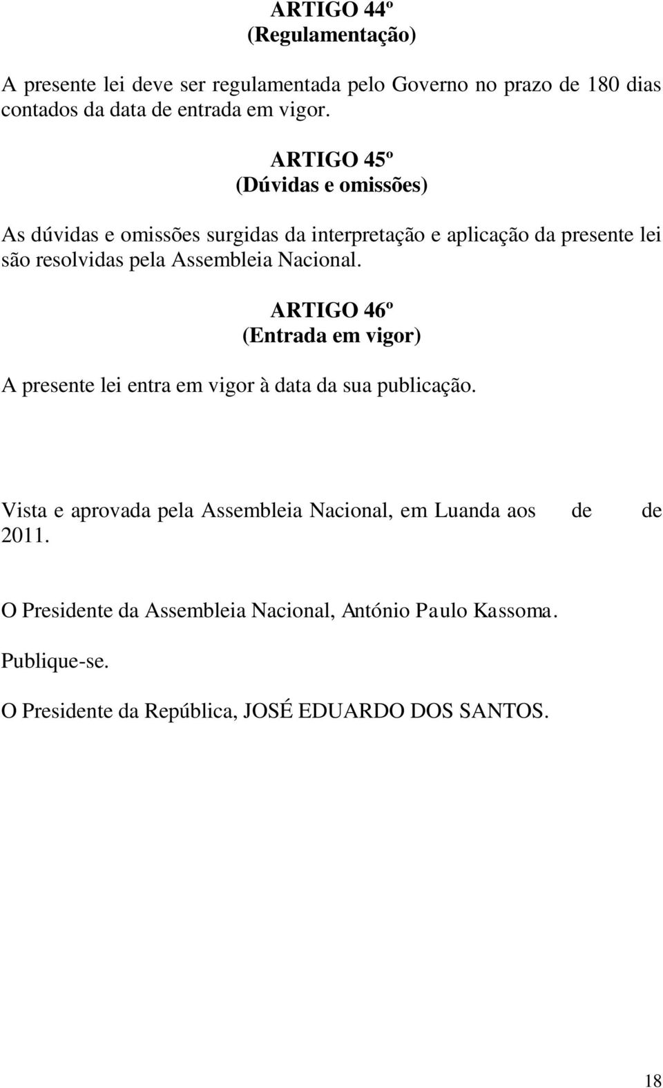 Nacional. ARTIGO 46º (Entrada em vigor) A presente lei entra em vigor à data da sua publicação.