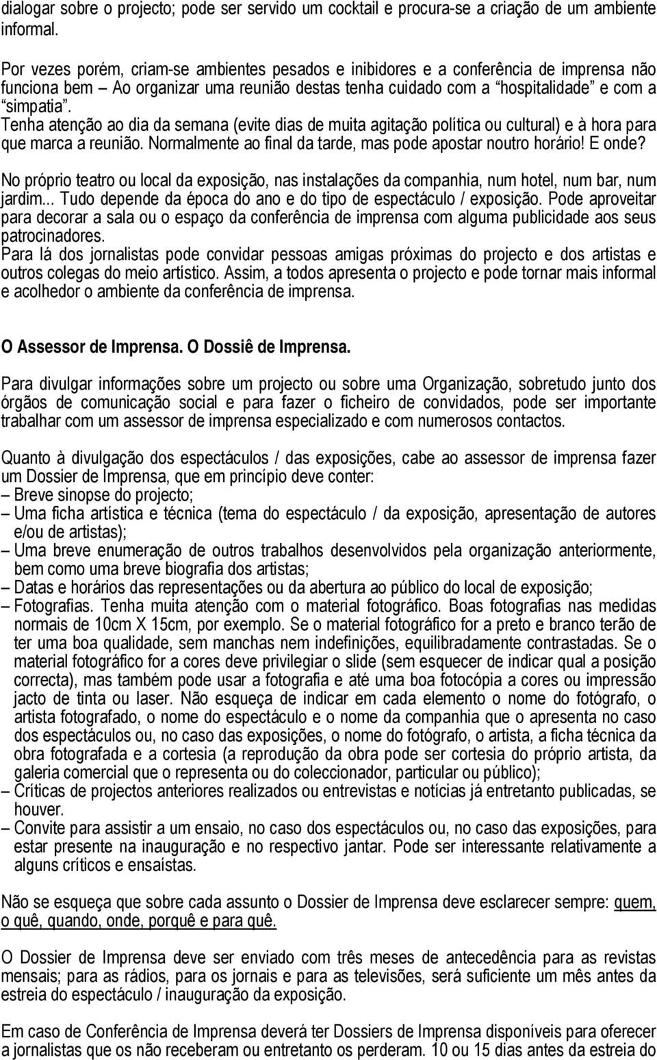 Tenha atenção ao dia da semana (evite dias de muita agitação política ou cultural) e à hora para que marca a reunião. Normalmente ao final da tarde, mas pode apostar noutro horário! E onde?