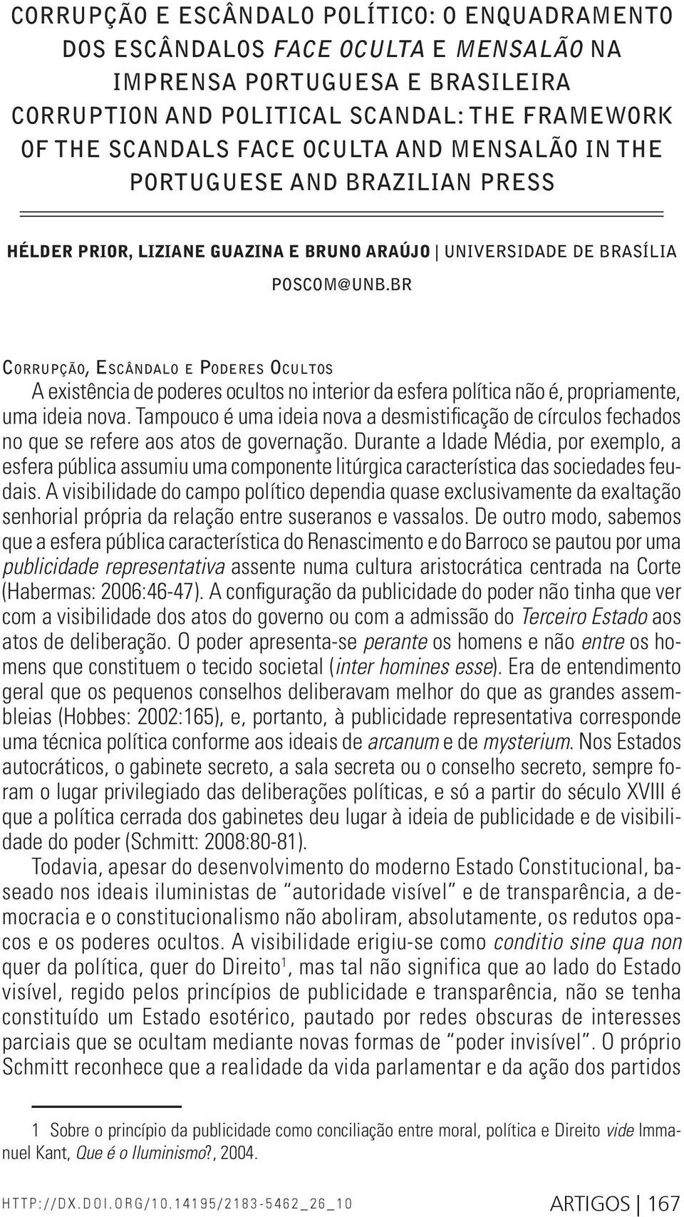 BR Corrupção, Escândalo e Poderes Ocultos A existência de poderes ocultos no interior da esfera política não é, propriamente, uma ideia nova.