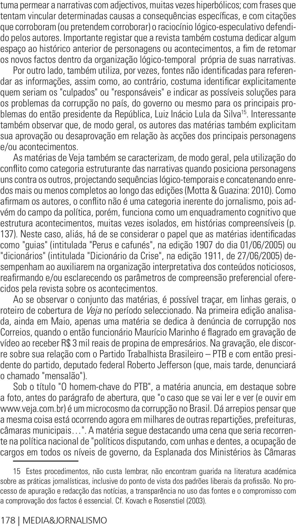 Importante registar que a revista também costuma dedicar algum espaço ao histórico anterior de personagens ou acontecimentos, a fim de retomar os novos factos dentro da organização lógico temporal