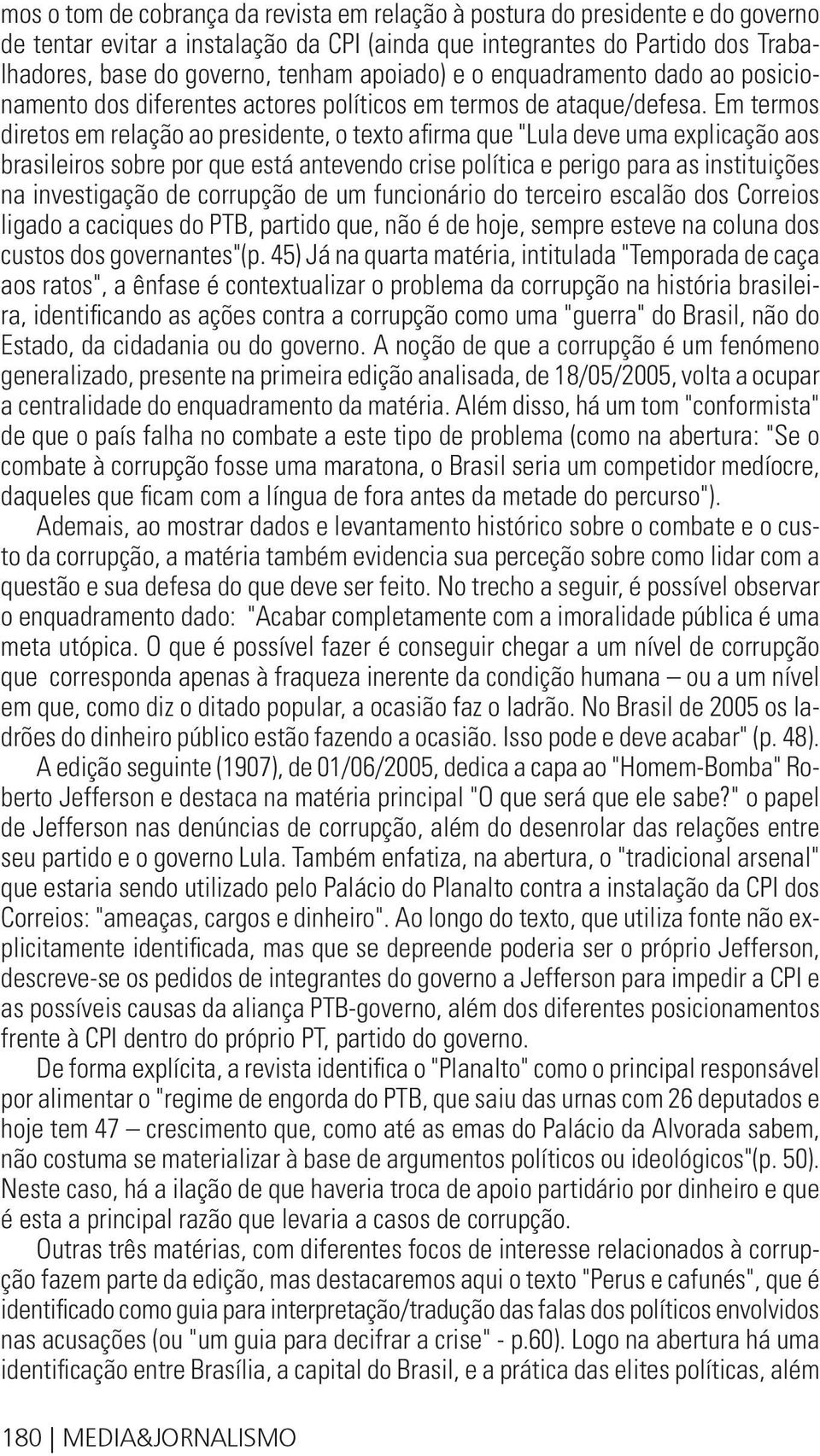 Em termos diretos em relação ao presidente, o texto afirma que "Lula deve uma explicação aos brasileiros sobre por que está antevendo crise política e perigo para as instituições na investigação de