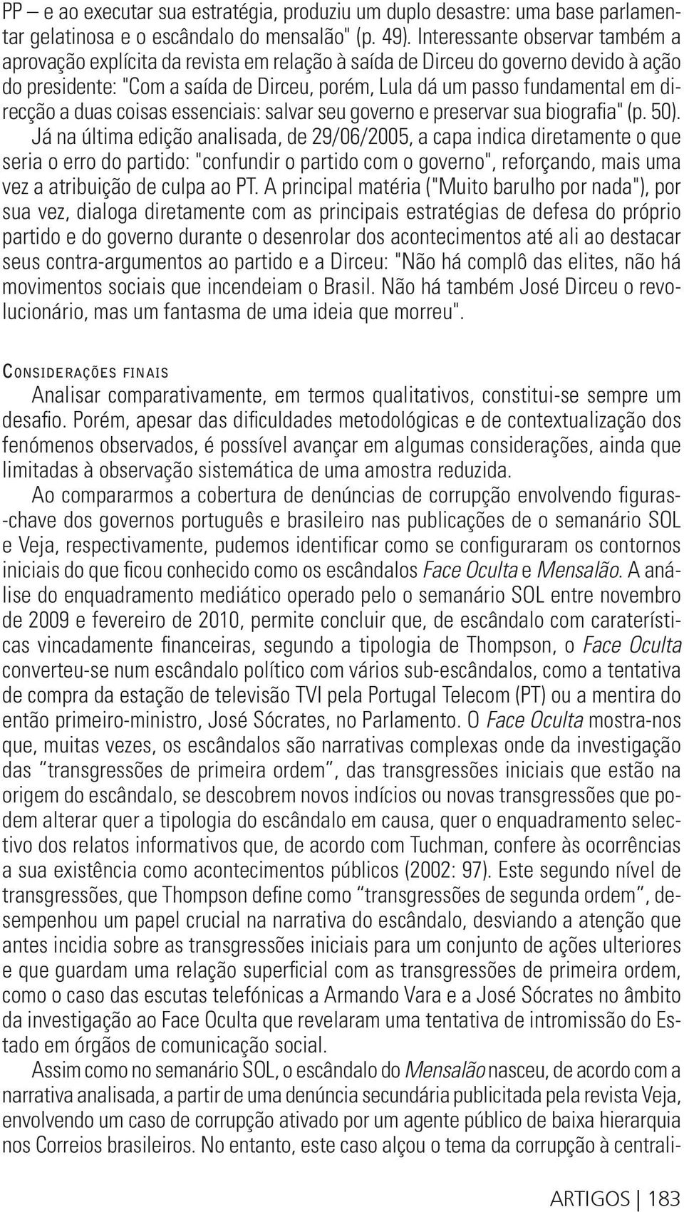 direcção a duas coisas essenciais: salvar seu governo e preservar sua biografia" (p. 50).