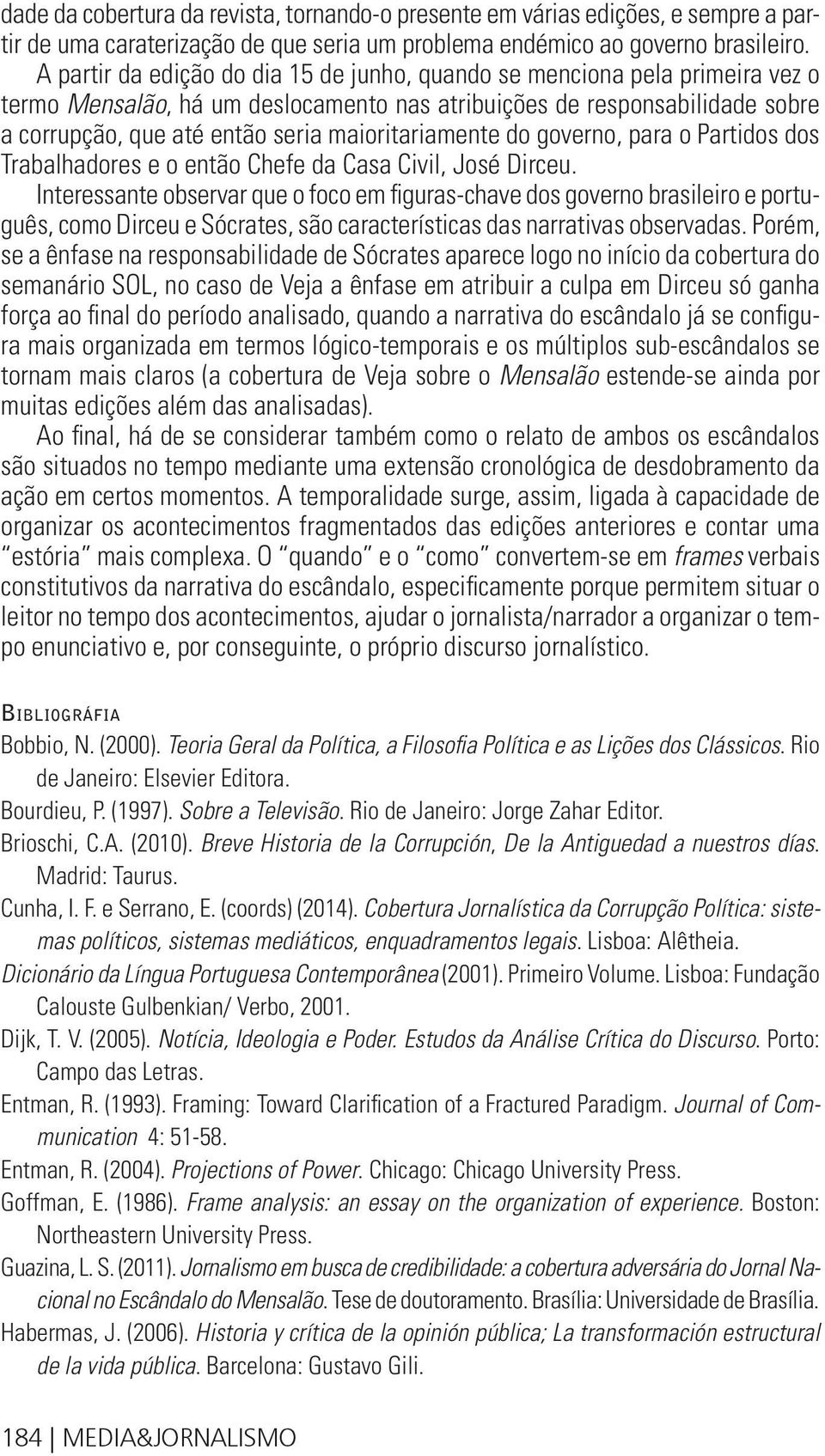 maioritariamente do governo, para o Partidos dos Trabalhadores e o então Chefe da Casa Civil, José Dirceu.