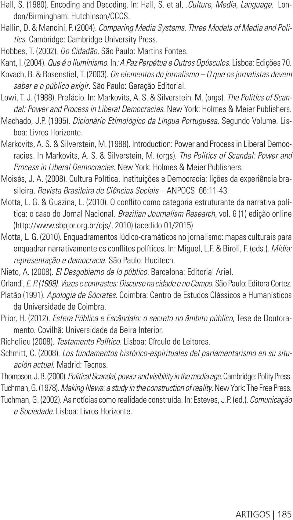 In: A Paz Perpétua e Outros Opúsculos. Lisboa: Edições 70. Kovach, B. & Rosenstiel, T. (2003). Os elementos do jornalismo O que os jornalistas devem saber e o público exigir.