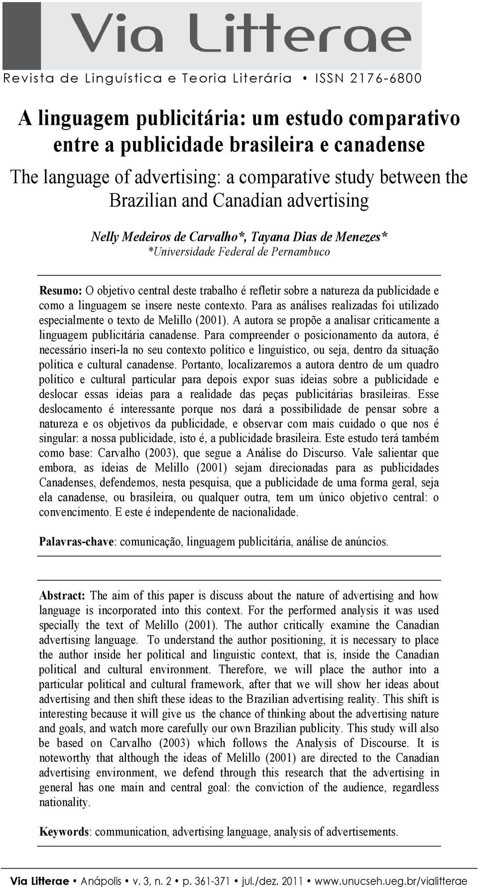 natureza da publicidade e como a linguagem se insere neste contexto. Para as análises realizadas foi utilizado especialmente o texto de Melillo (2001).