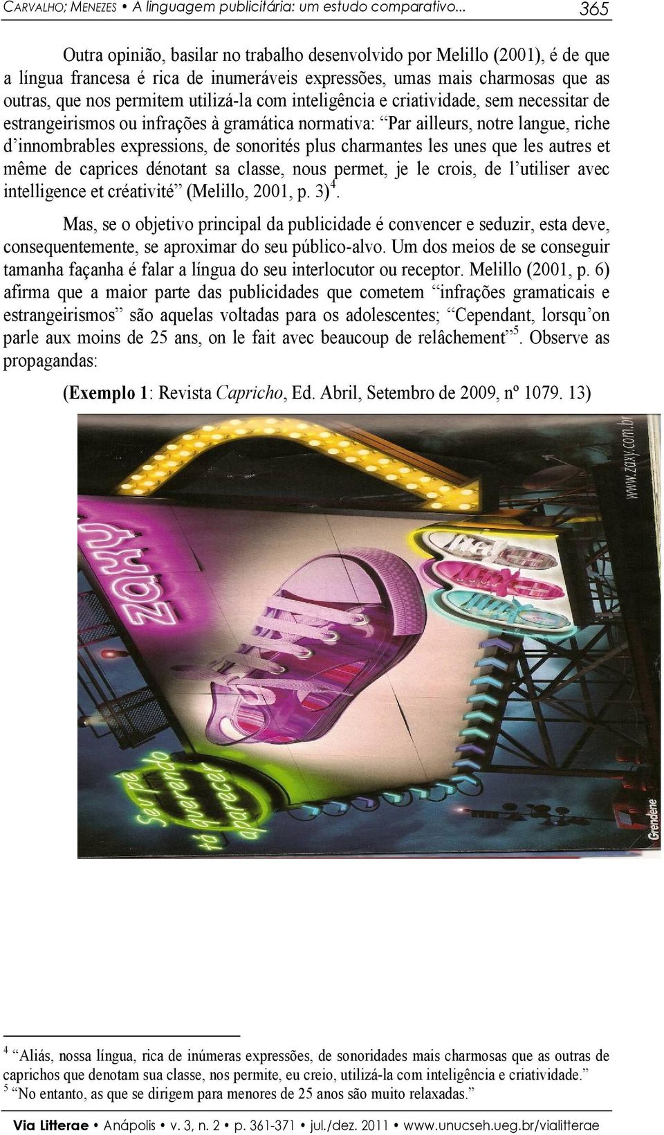 com inteligência e criatividade, sem necessitar de estrangeirismos ou infrações à gramática normativa: Par ailleurs, notre langue, riche d innombrables expressions, de sonorités plus charmantes les