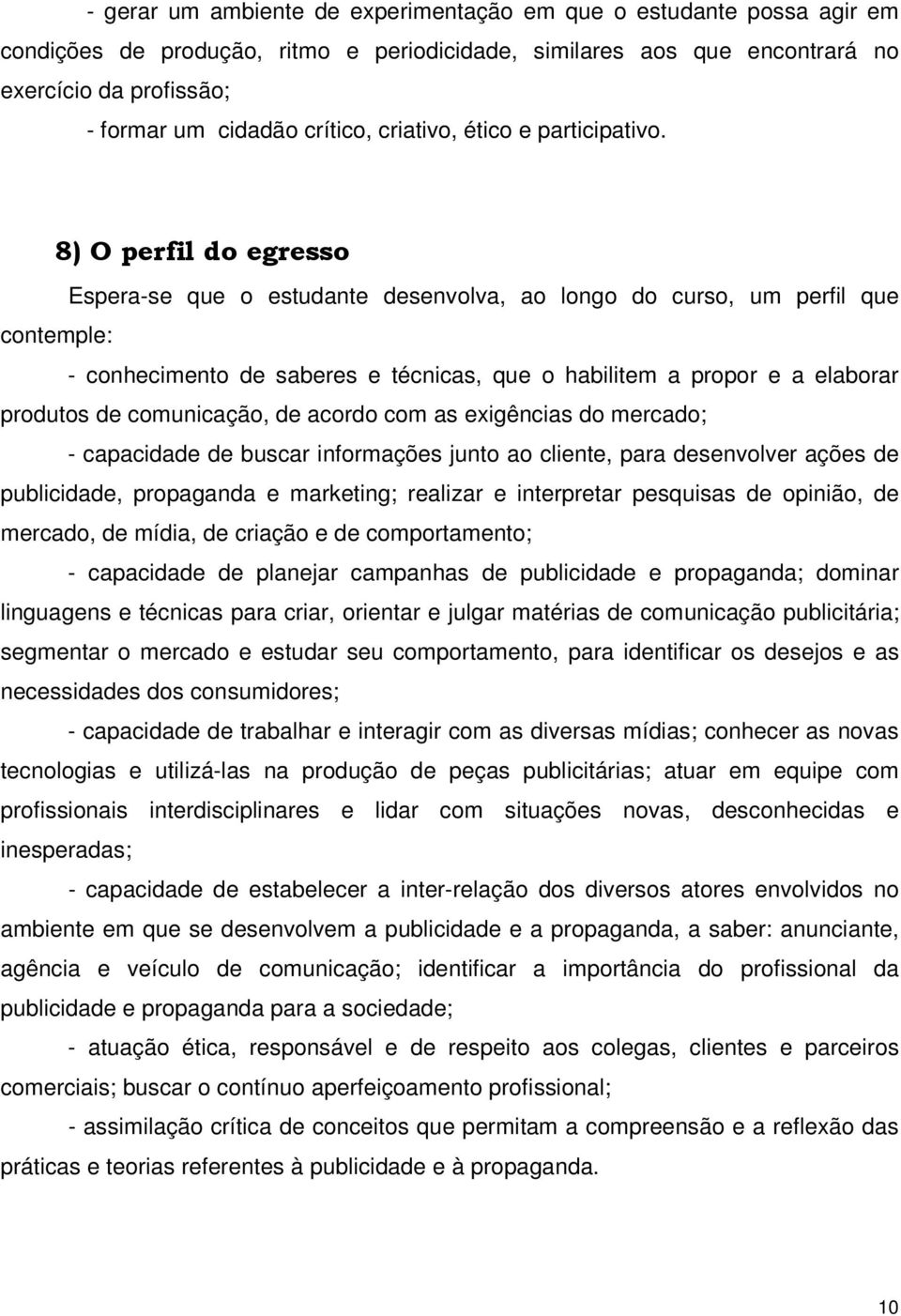 8) O perfil do egresso Espera-se que o estudante desenvolva, ao longo do curso, um perfil que contemple: - conhecimento de saberes e técnicas, que o habilitem a propor e a elaborar produtos de