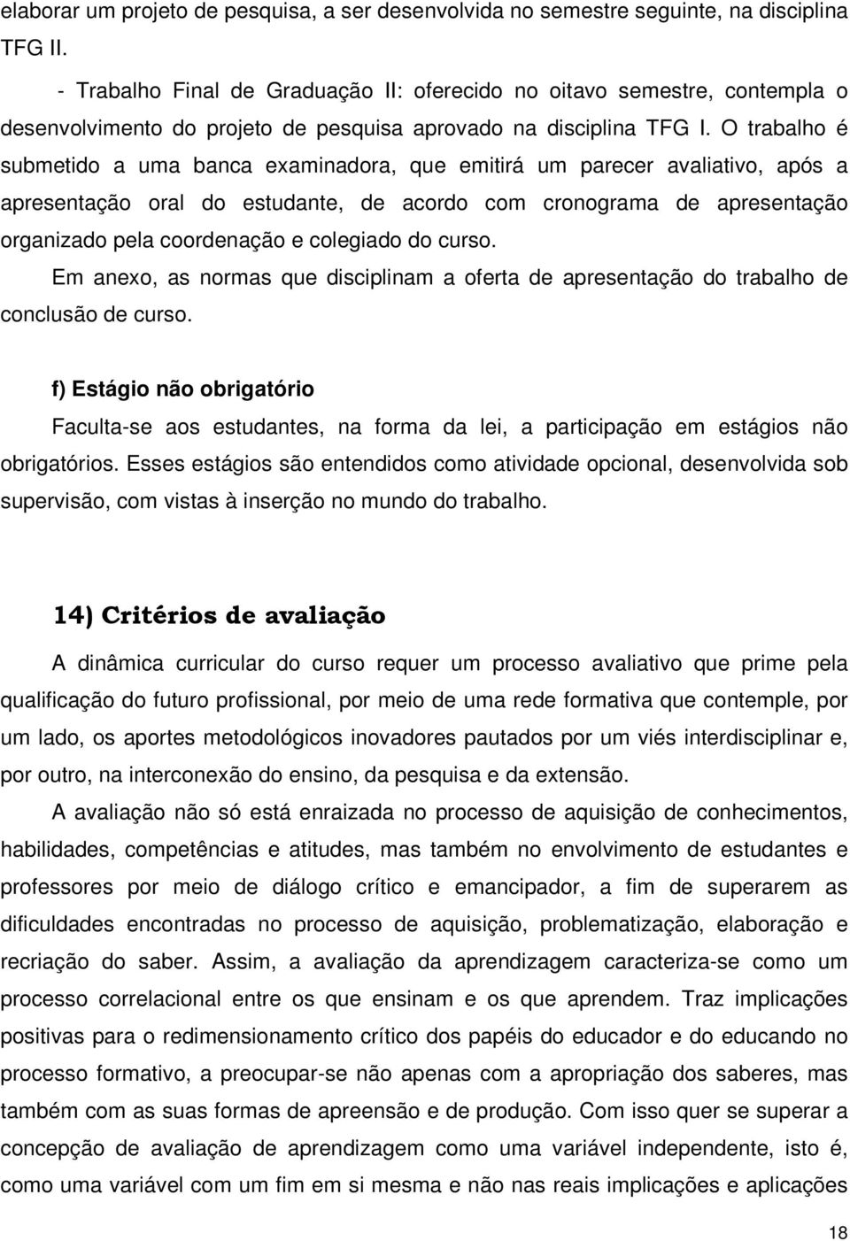 O trabalho é submetido a uma banca examinadora, que emitirá um parecer avaliativo, após a apresentação oral do estudante, de acordo com cronograma de apresentação organizado pela coordenação e