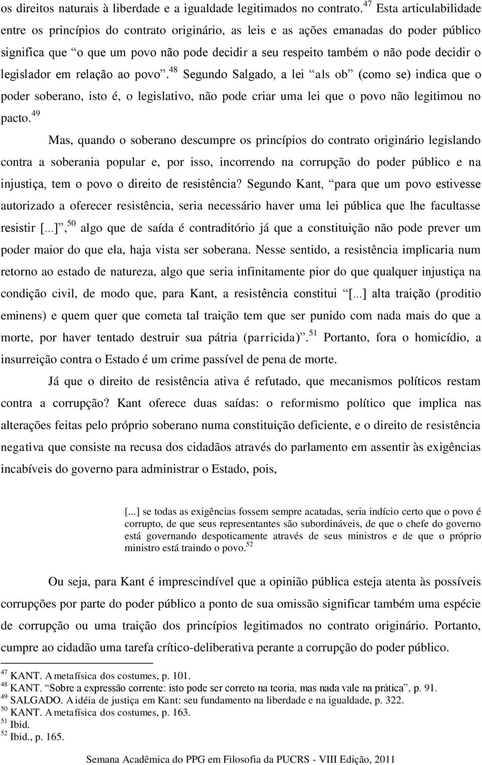 o legislador em relação ao povo. 48 Segundo Salgado, a lei als ob (como se) indica que o poder soberano, isto é, o legislativo, não pode criar uma lei que o povo não legitimou no pacto.