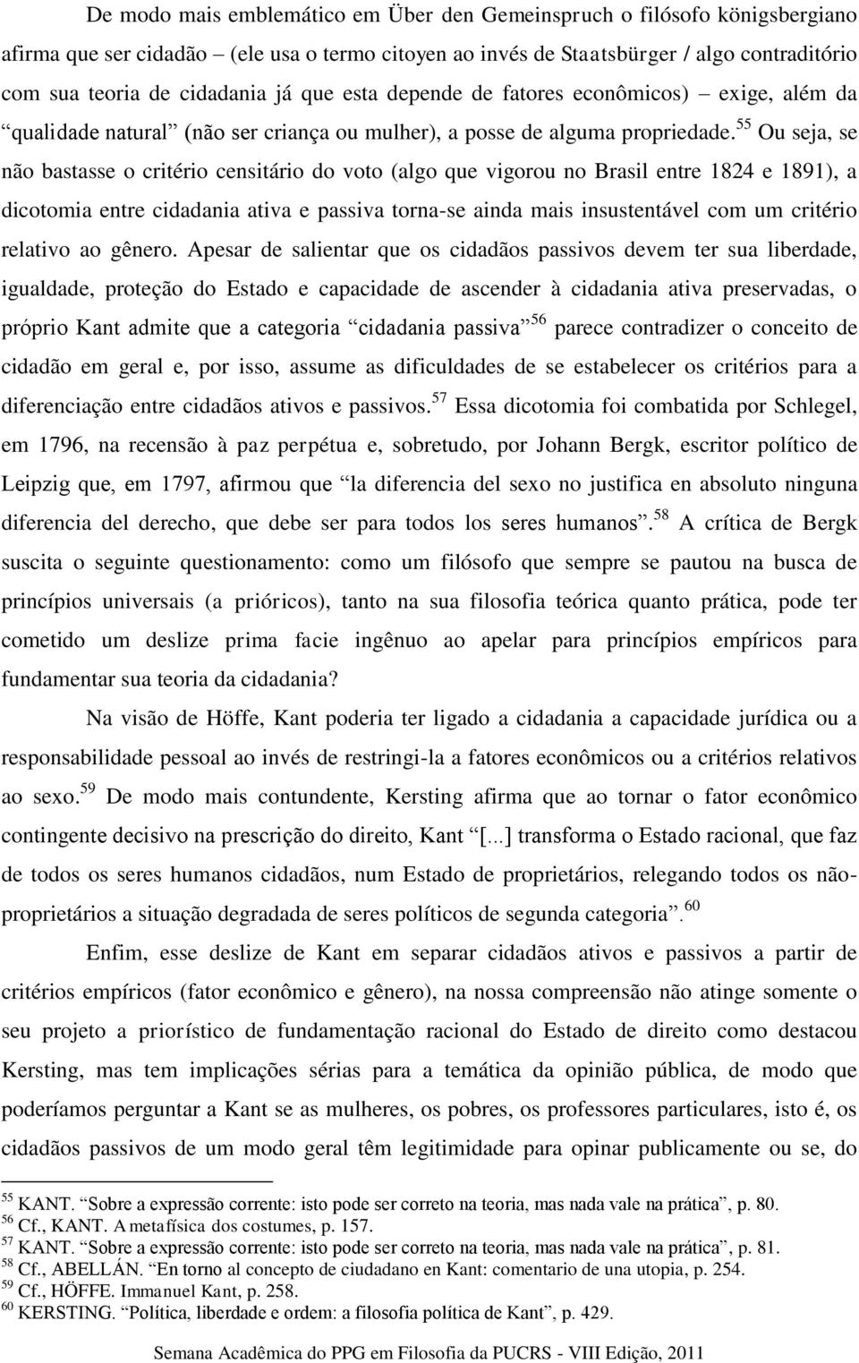 55 Ou seja, se não bastasse o critério censitário do voto (algo que vigorou no Brasil entre 1824 e 1891), a dicotomia entre cidadania ativa e passiva torna-se ainda mais insustentável com um critério