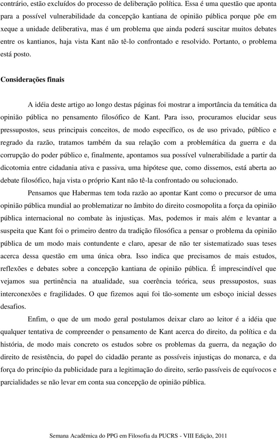 debates entre os kantianos, haja vista Kant não tê-lo confrontado e resolvido. Portanto, o problema está posto.