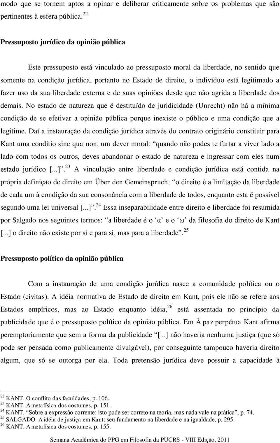 está legitimado a fazer uso da sua liberdade externa e de suas opiniões desde que não agrida a liberdade dos demais.