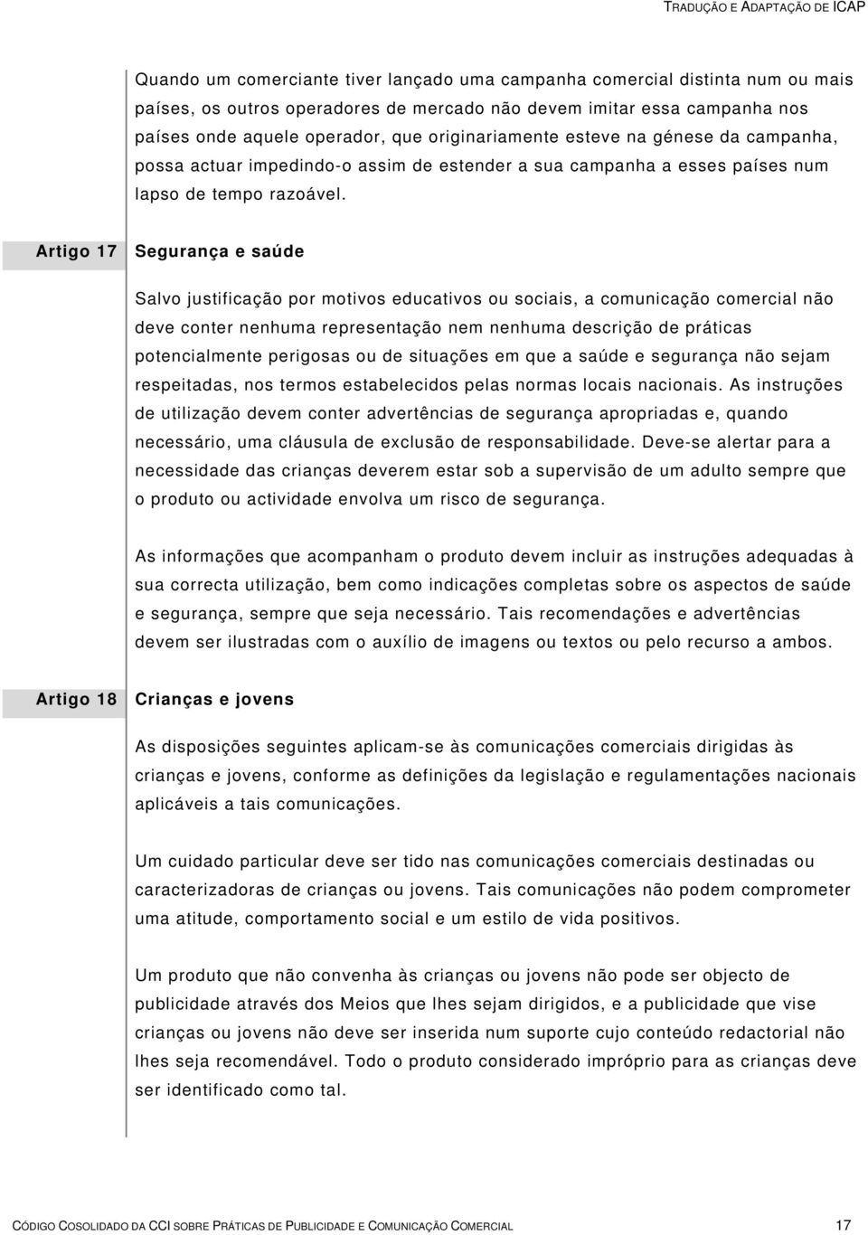 Artigo 17 Segurança e saúde Salvo justificação por motivos educativos ou sociais, a comunicação comercial não deve conter nenhuma representação nem nenhuma descrição de práticas potencialmente