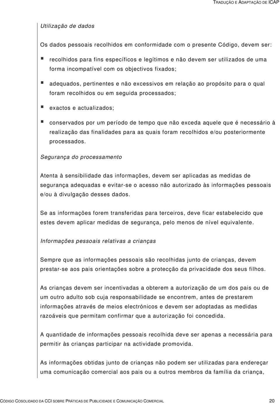 de tempo que não exceda aquele que é necessário à realização das finalidades para as quais foram recolhidos e/ou posteriormente processados.