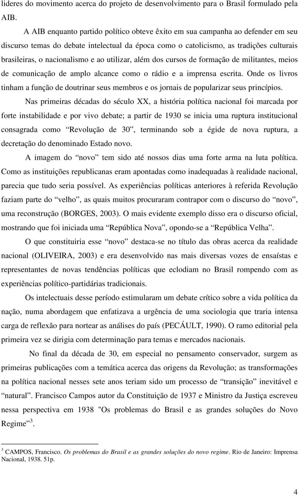 ao utilizar, além dos cursos de formação de militantes, meios de comunicação de amplo alcance como o rádio e a imprensa escrita.