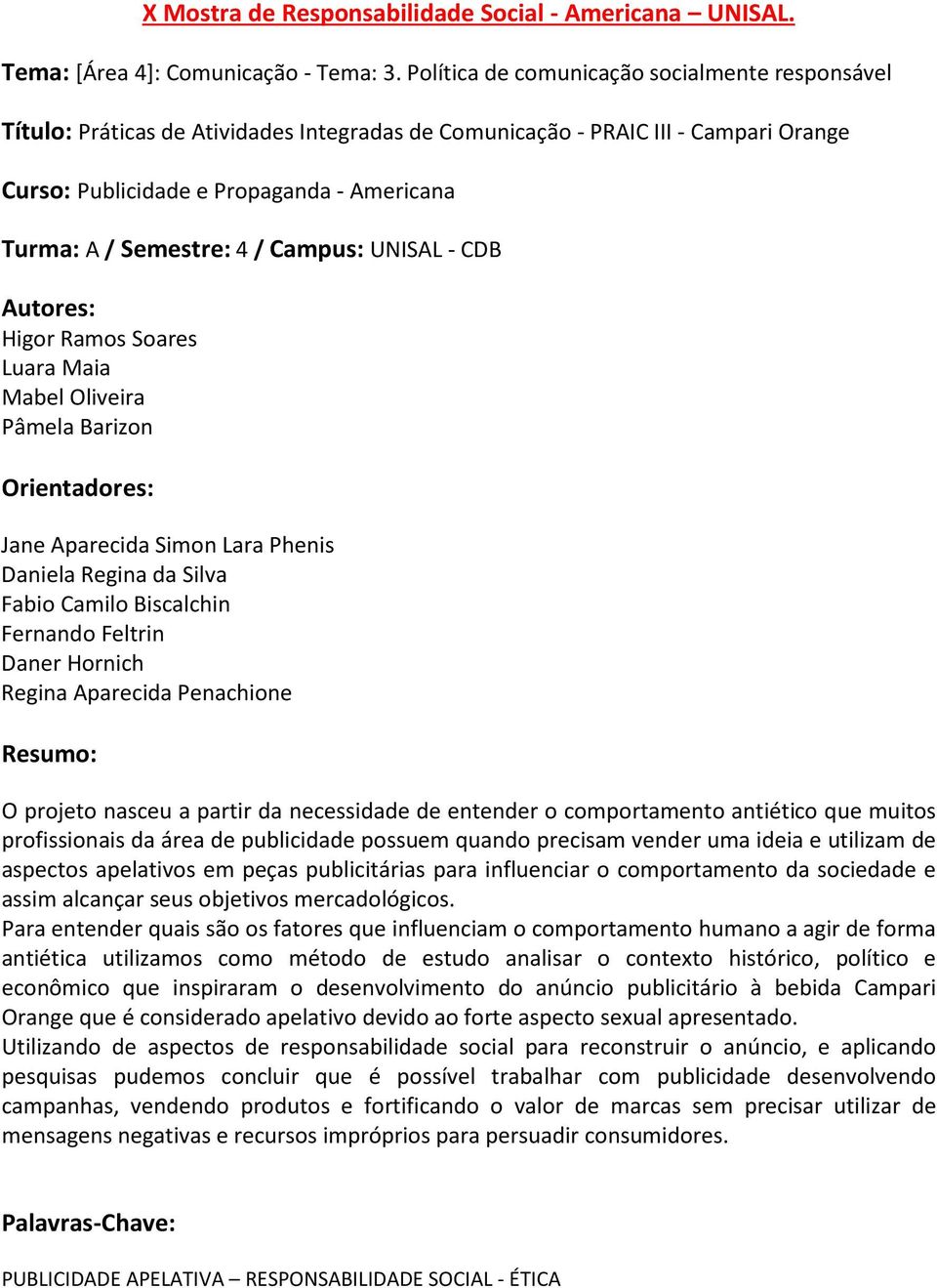 comportamento da sociedade e assim alcançar seus objetivos mercadológicos.