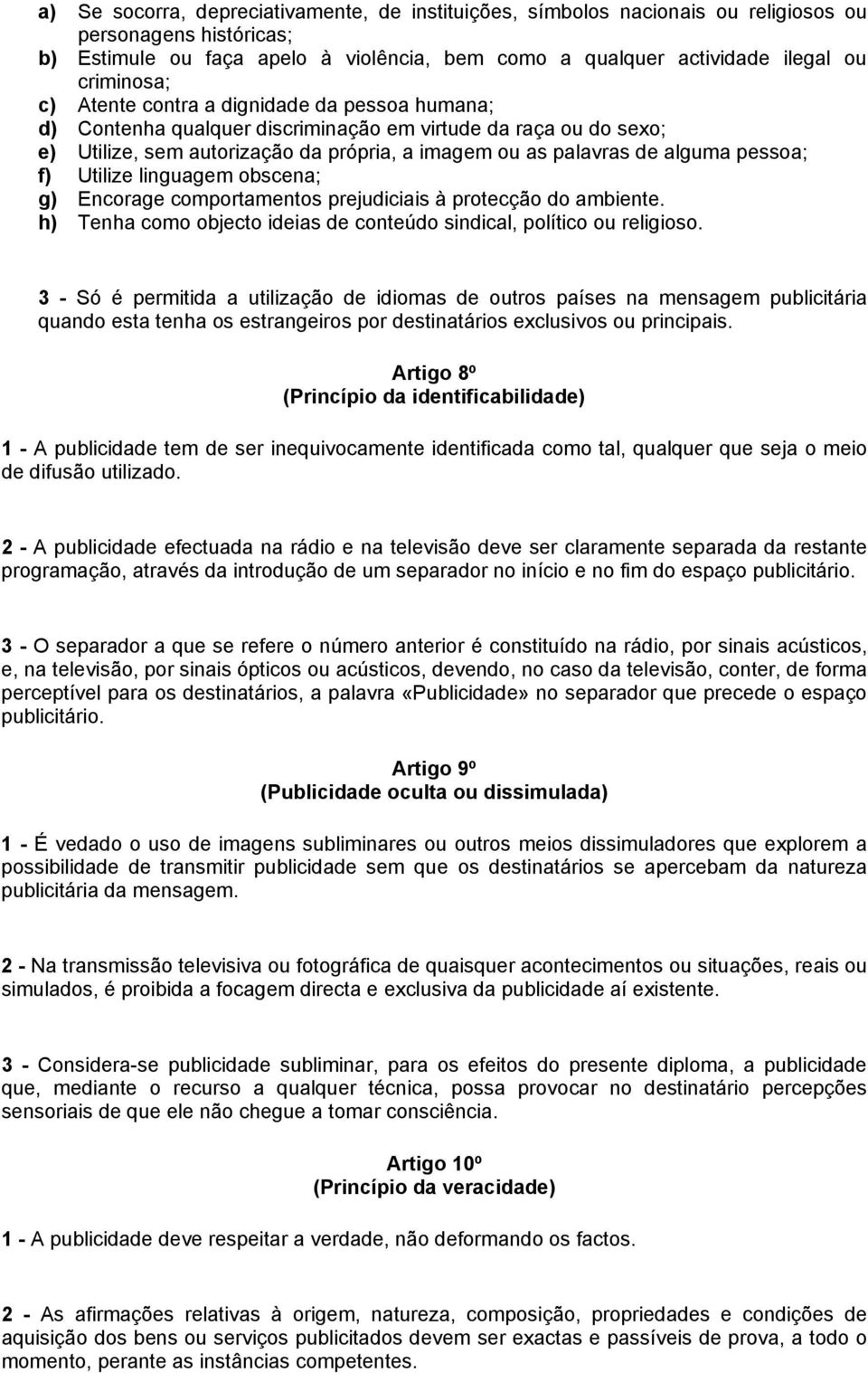 pessoa; f) Utilize linguagem obscena; g) Encorage comportamentos prejudiciais à protecção do ambiente. h) Tenha como objecto ideias de conteúdo sindical, político ou religioso.