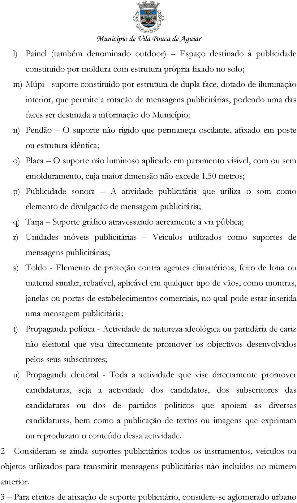 em poste ou estrutura idêntica; o) Placa O suporte não luminoso aplicado em paramento visível, com ou sem emolduramento, cuja maior dimensão não excede 1,50 metros; p) Publicidade sonora A atividade