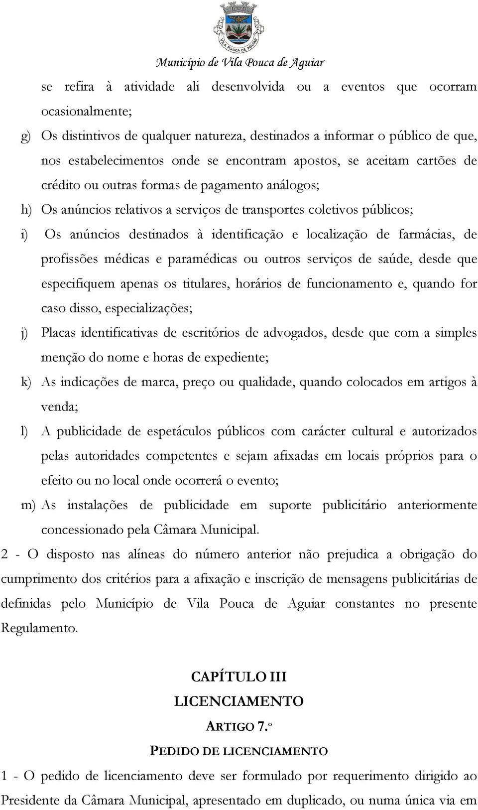 localização de farmácias, de profissões médicas e paramédicas ou outros serviços de saúde, desde que especifiquem apenas os titulares, horários de funcionamento e, quando for caso disso,