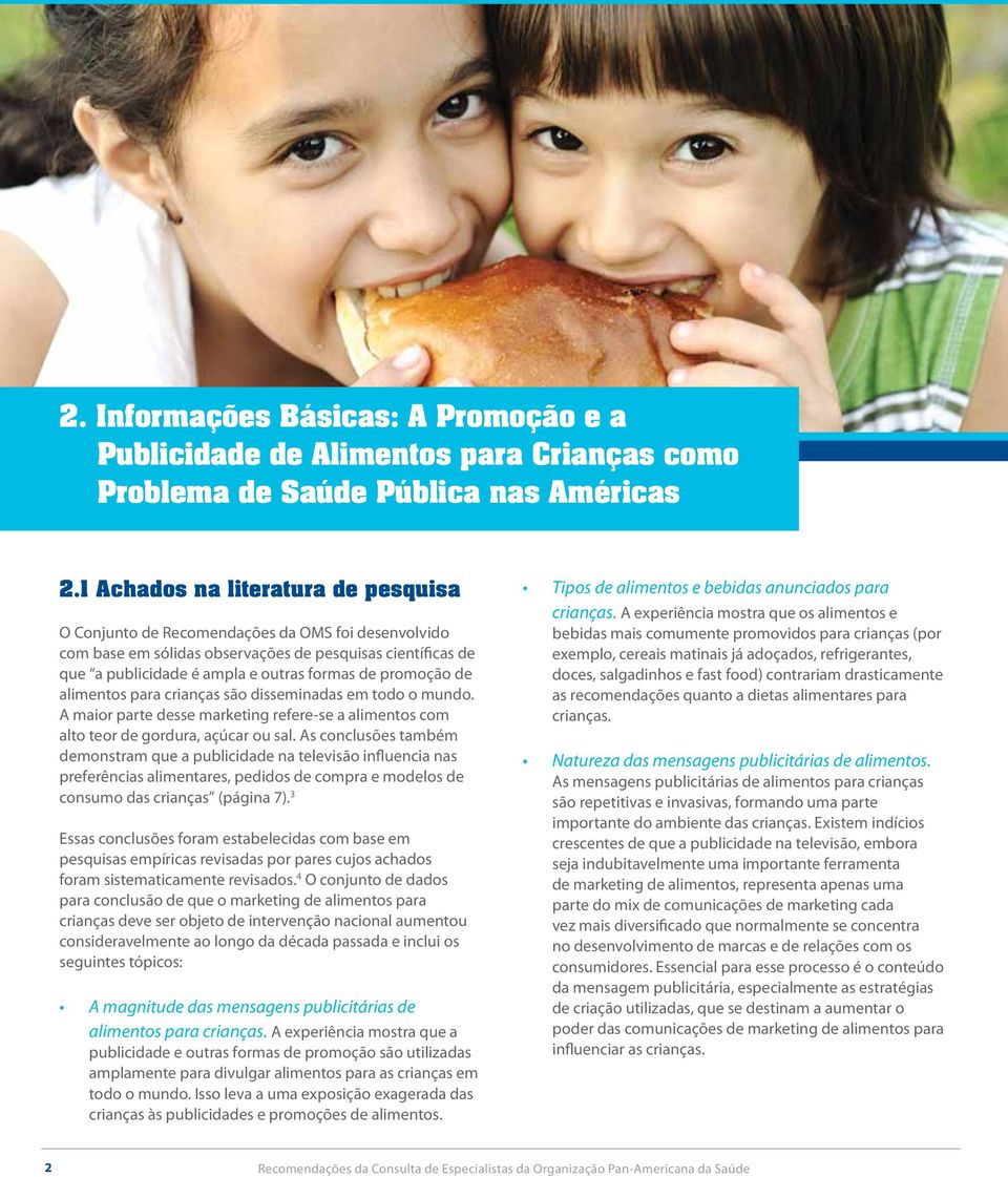 promoção de alimentos para crianças são disseminadas em todo o mundo. A maior parte desse marketing refere-se a alimentos com alto teor de gordura, açúcar ou sal.