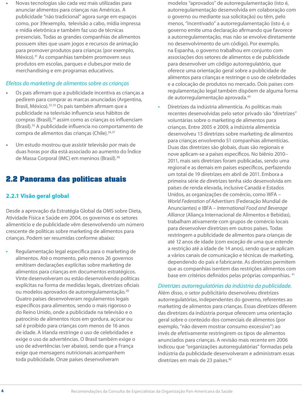 Todas as grandes companhias de alimentos possuem sites que usam jogos e recursos de animação para promover produtos para crianças (por exemplo, México).