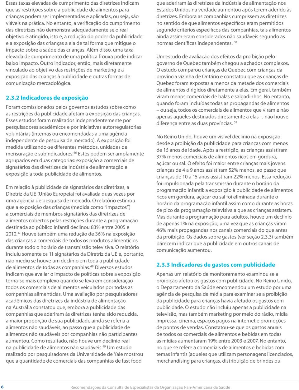 forma que mitigue o impacto sobre a saúde das crianças. Além disso, uma taxa elevada de cumprimento de uma política frouxa pode indicar baixo impacto.