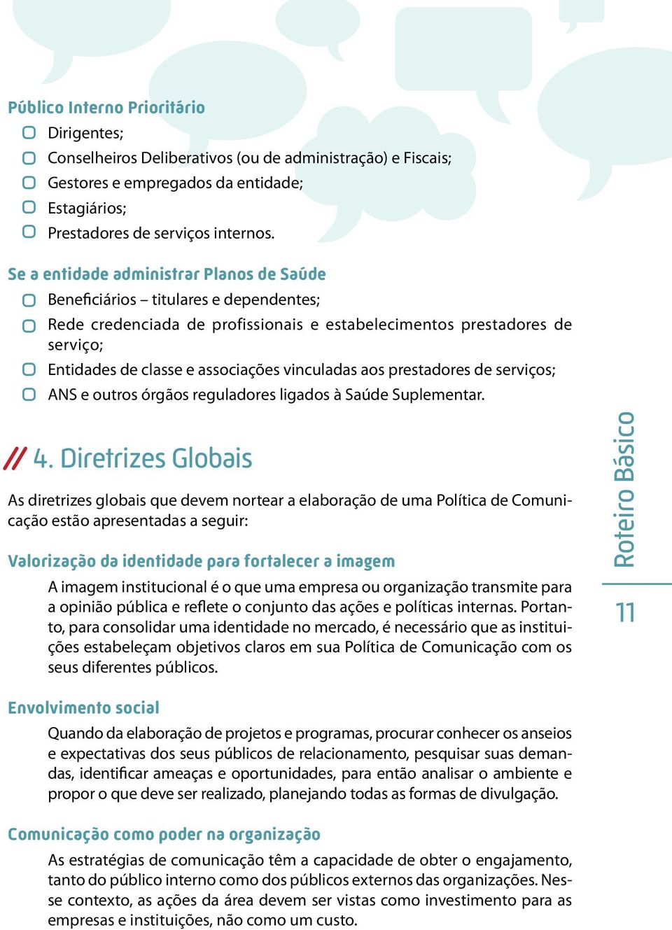 vinculadas aos prestadores de serviços; ANS e outros órgãos reguladores ligados à Saúde Suplementar. 4.