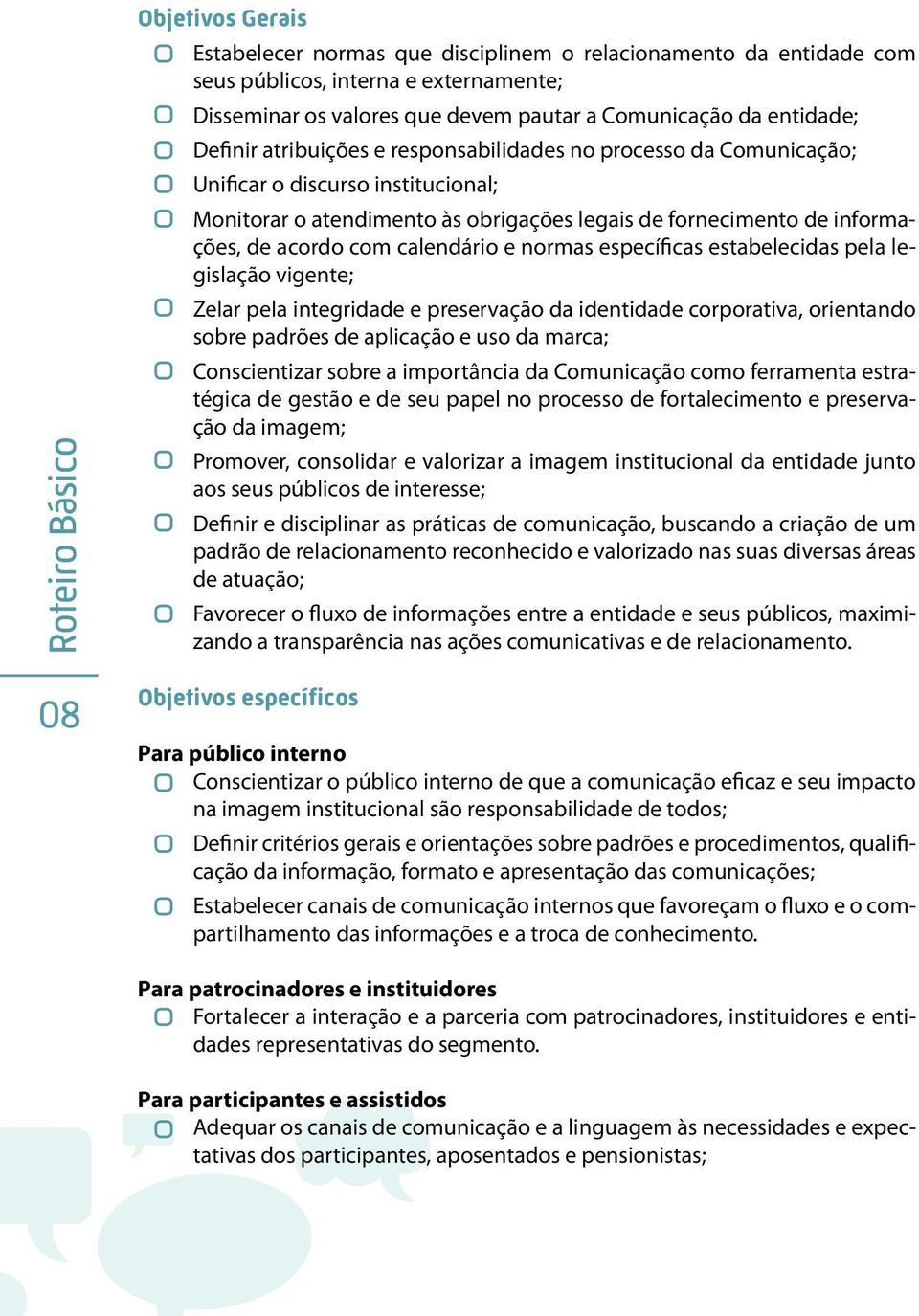 calendário e normas específicas estabelecidas pela legislação vigente; Zelar pela integridade e preservação da identidade corporativa, orientando sobre padrões de aplicação e uso da marca;