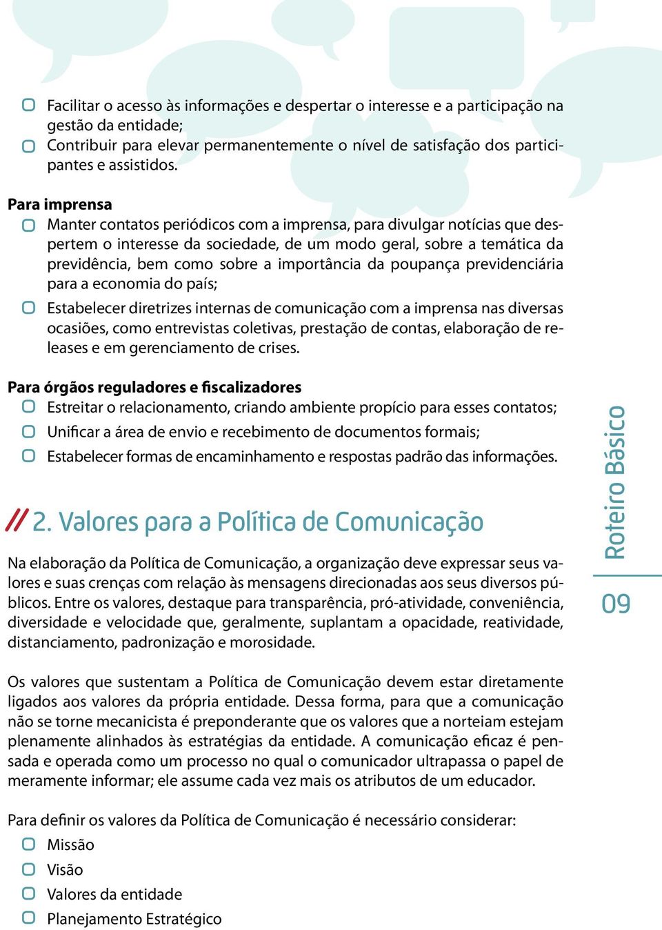 da poupança previdenciária para a economia do país; Estabelecer diretrizes internas de comunicação com a imprensa nas diversas ocasiões, como entrevistas coletivas, prestação de contas, elaboração de