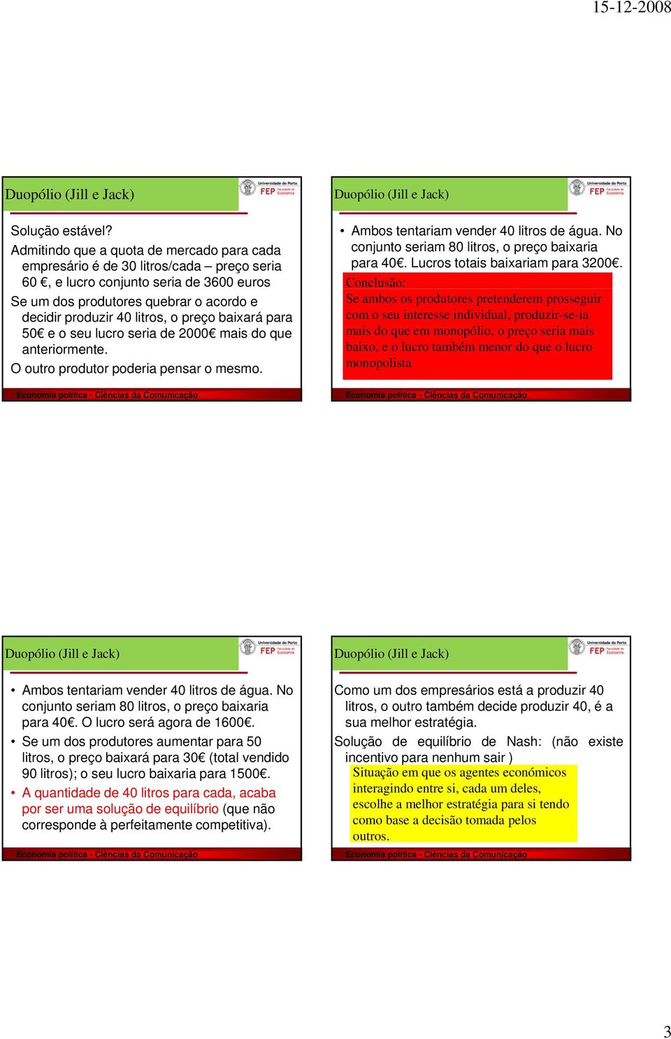 preço baixará para 50 e o seu lucro seria de 2000 mais do que anteriormente. O outro produtor poderia pensar o mesmo. Duopólio (Jill e Jack) Ambos tentariam vender 40 litros de água.