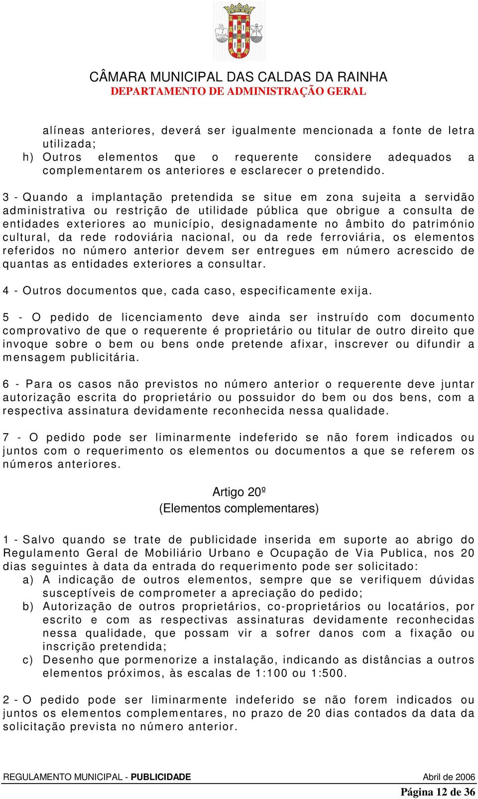 âmbito do património cultural, da rede rodoviária nacional, ou da rede ferroviária, os elementos referidos no número anterior devem ser entregues em número acrescido de quantas as entidades