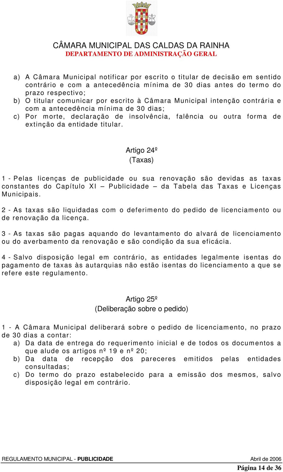 Artigo 24º (Taxas) 1 - Pelas licenças de publicidade ou sua renovação são devidas as taxas constantes do Capítulo XI Publicidade da Tabela das Taxas e Licenças Municipais.