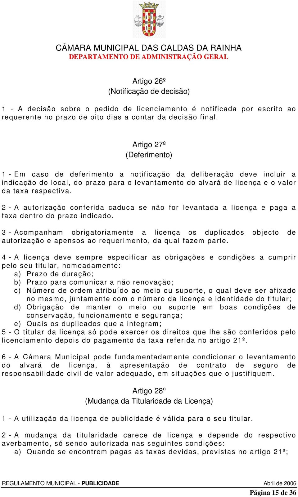 2 - A autorização conferida caduca se não for levantada a licença e paga a taxa dentro do prazo indicado.