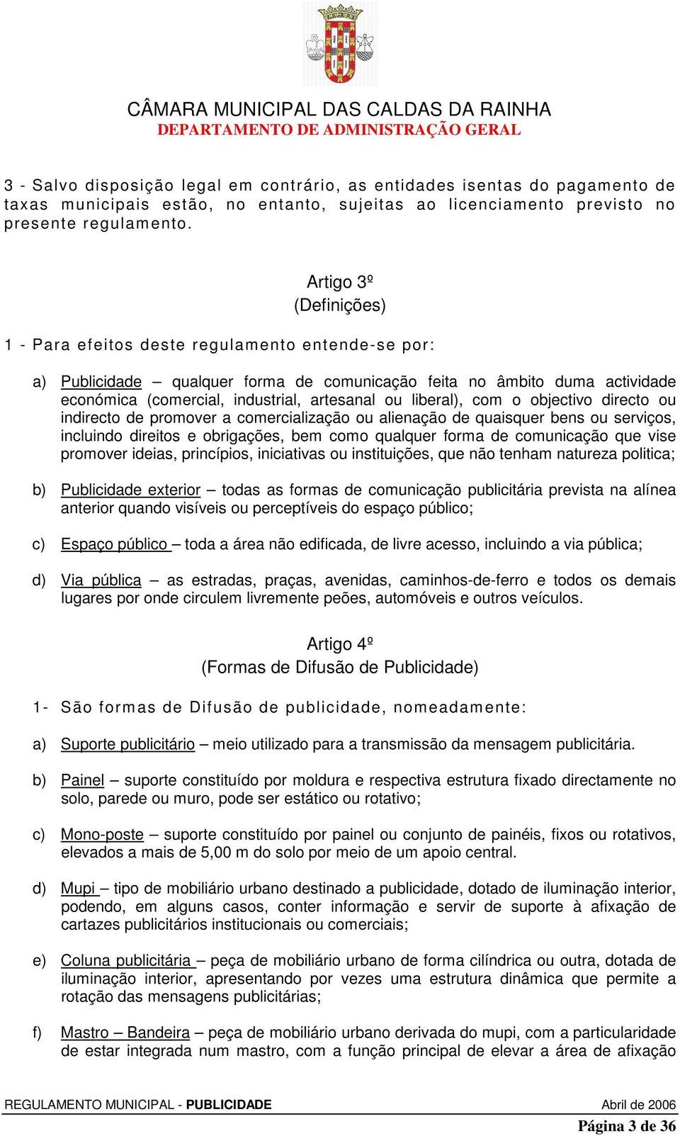 liberal), com o objectivo directo ou indirecto de promover a comercialização ou alienação de quaisquer bens ou serviços, incluindo direitos e obrigações, bem como qualquer forma de comunicação que