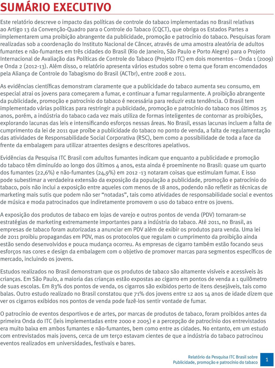 Pesquisas foram realizadas sob a coordenação do Instituto Nacional de Câncer, através de uma amostra aleatória de adultos fumantes e não-fumantes em três cidades do Brasil (Rio de Janeiro, São Paulo