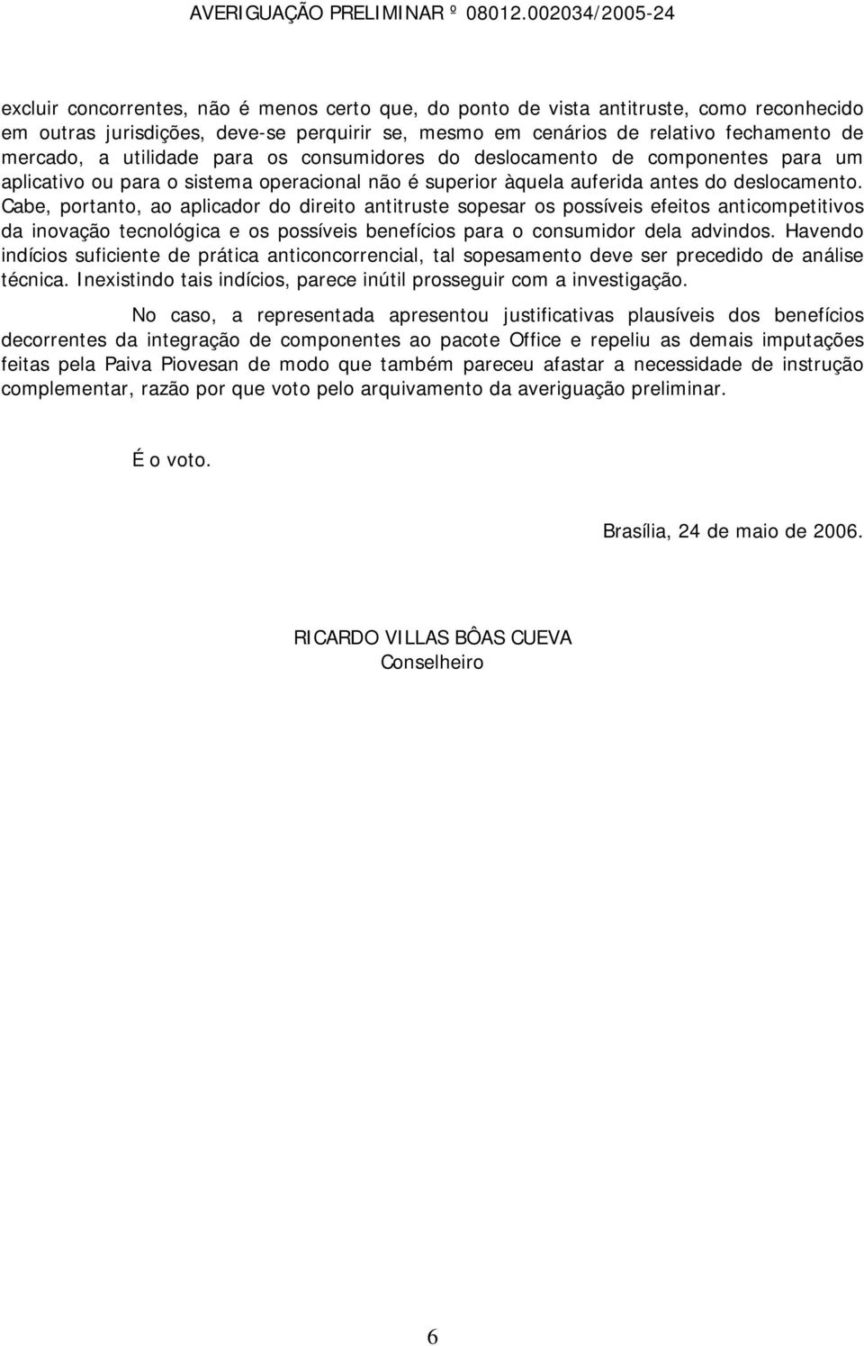 Cabe, portanto, ao aplicador do direito antitruste sopesar os possíveis efeitos anticompetitivos da inovação tecnológica e os possíveis benefícios para o consumidor dela advindos.