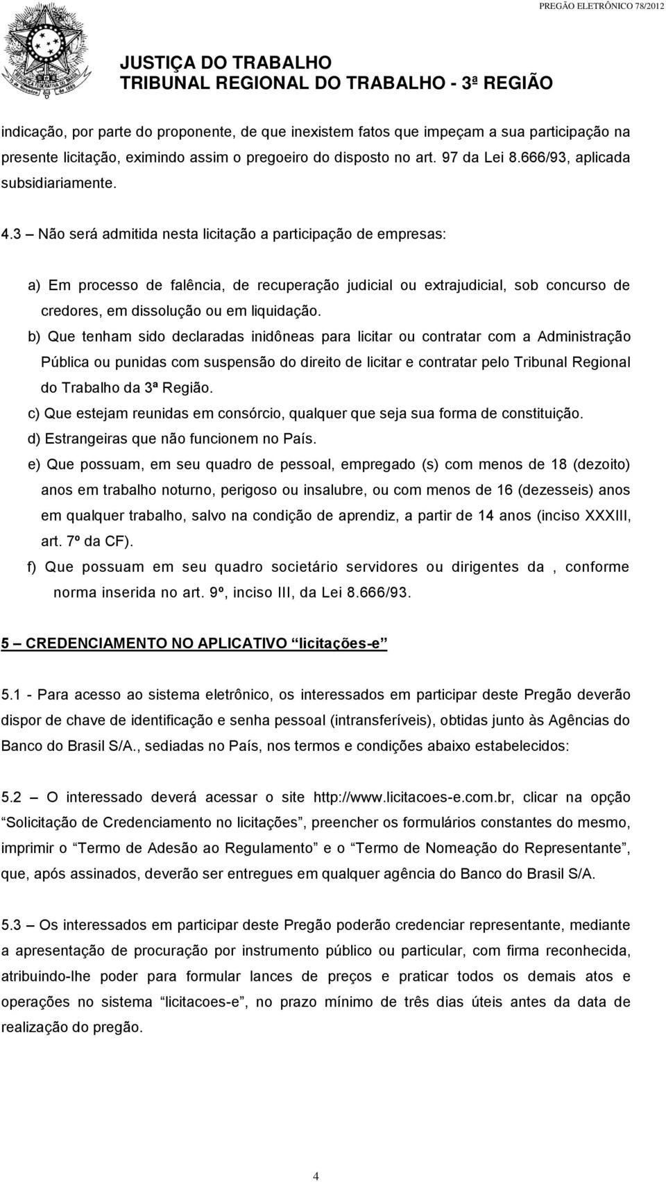 3 Não será admitida nesta licitação a participação de empresas: a) Em processo de falência, de recuperação judicial ou extrajudicial, sob concurso de credores, em dissolução ou em liquidação.