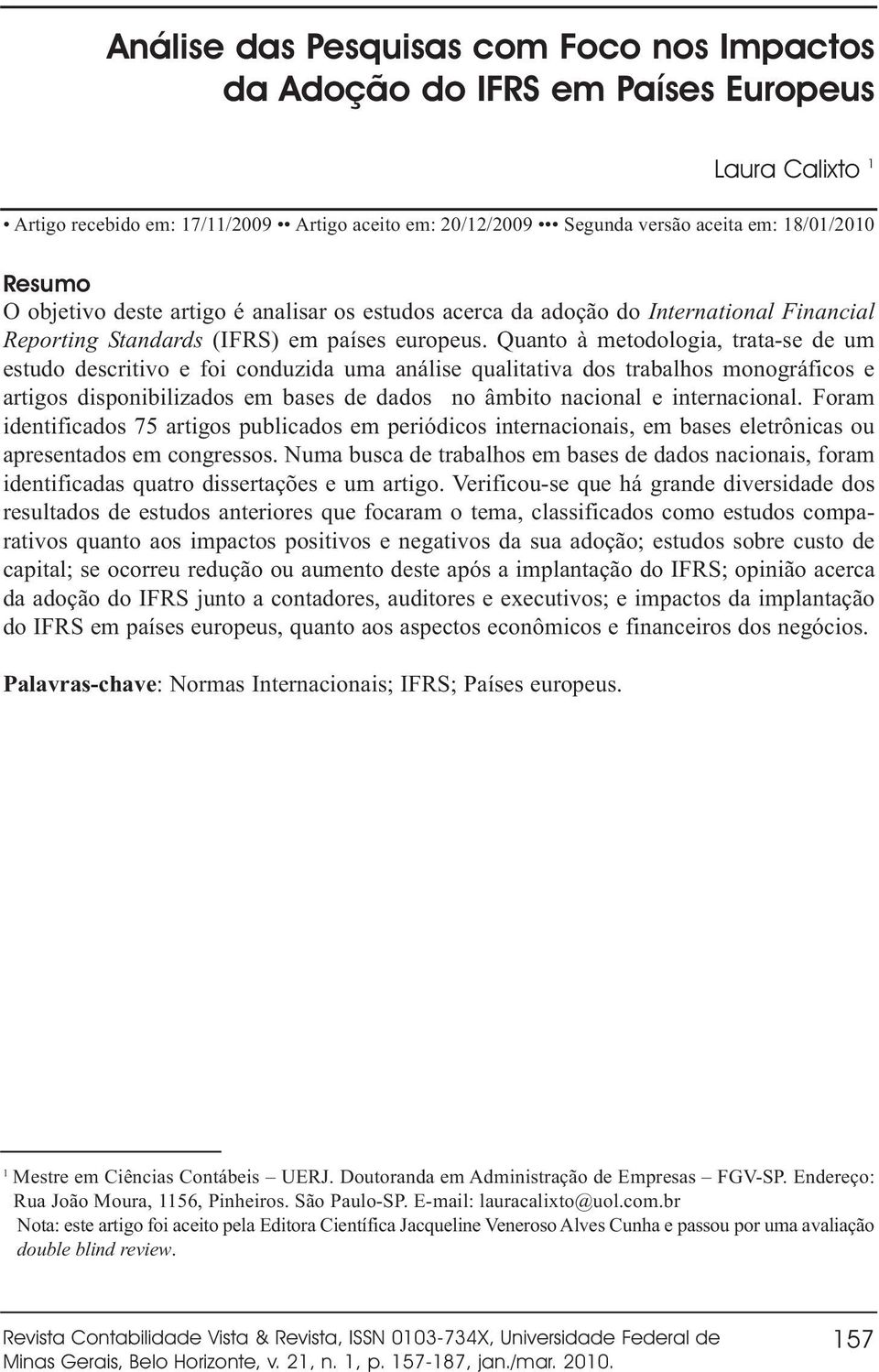 Quanto à metodologia, trata-se de um estudo descritivo e foi conduzida uma análise qualitativa dos trabalhos monográficos e artigos disponibilizados em bases de dados no âmbito nacional e