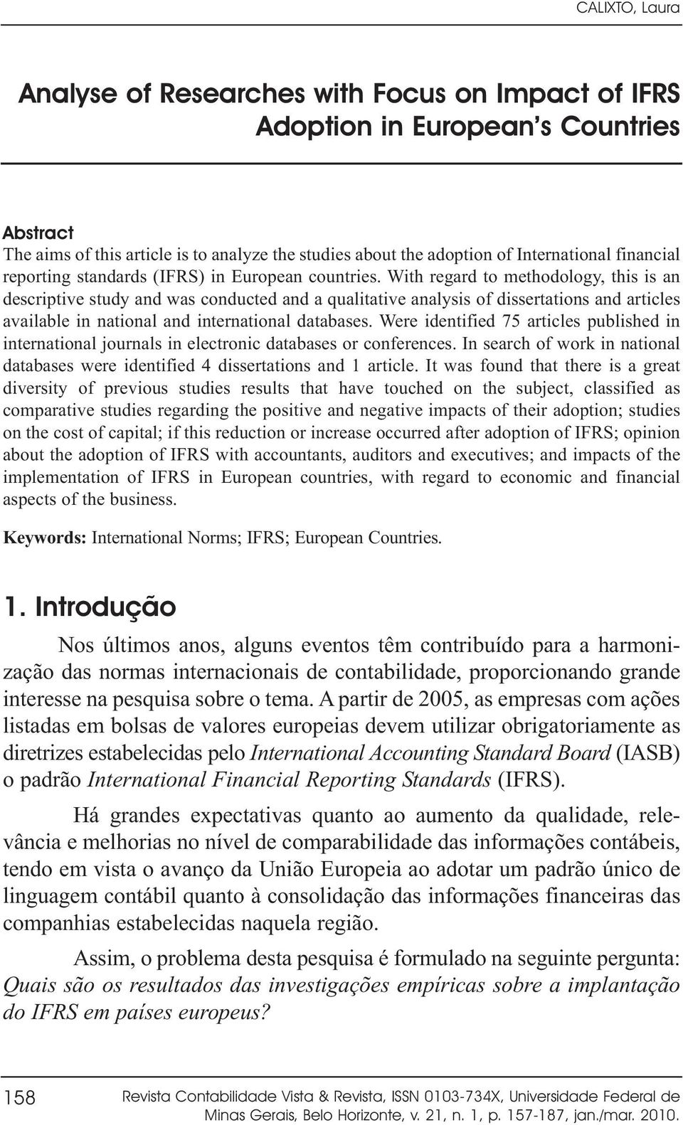 With regard to methodology, this is an descriptive study and was conducted and a qualitative analysis of dissertations and articles available in national and international databases.