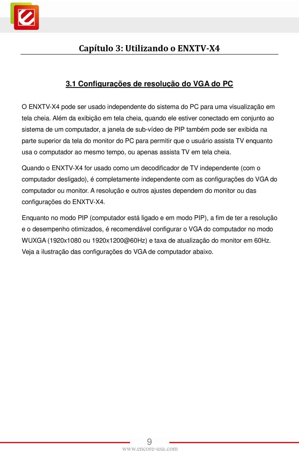 para permitir que o usuário assista TV enquanto usa o computador ao mesmo tempo, ou apenas assista TV em tela cheia.