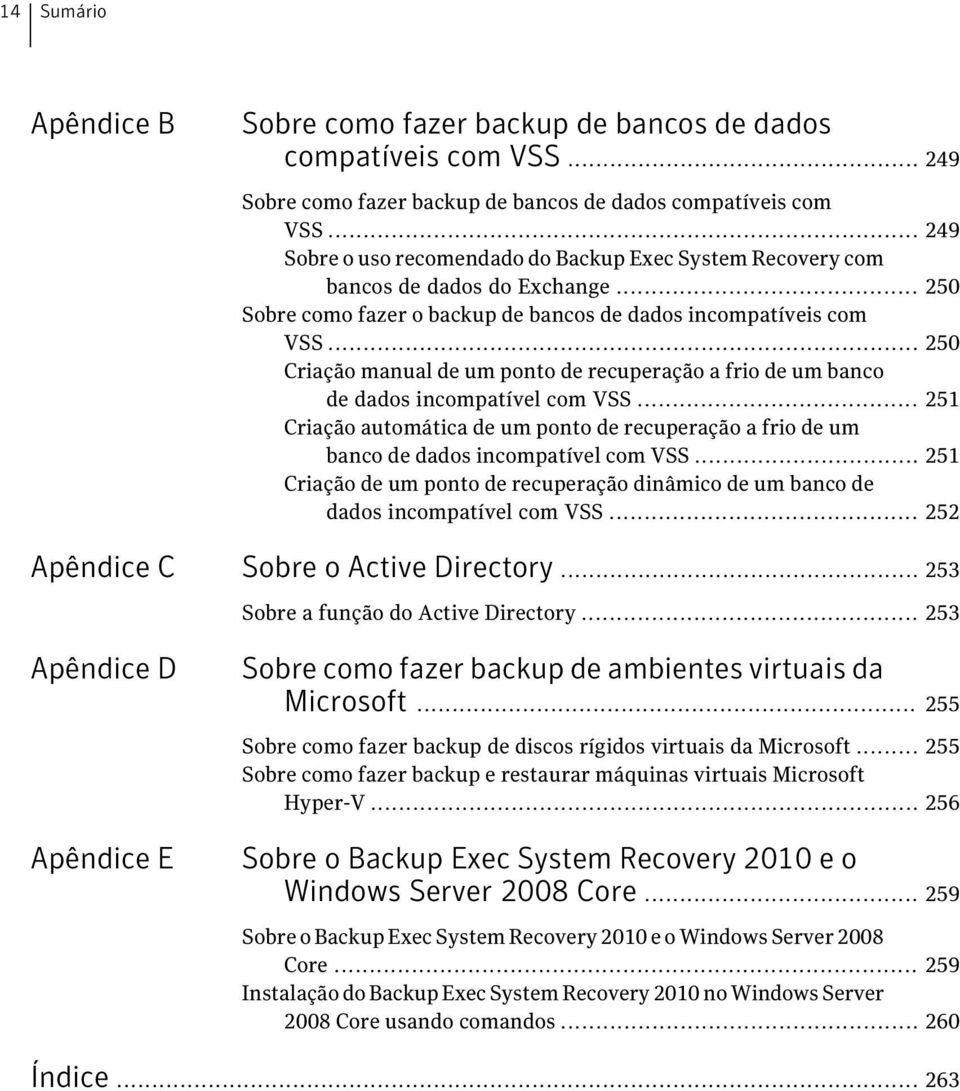 .. 250 Criação manual de um ponto de recuperação a frio de um banco de dados incompatível com VSS... 251 Criação automática de um ponto de recuperação a frio de um banco de dados incompatível com VSS.