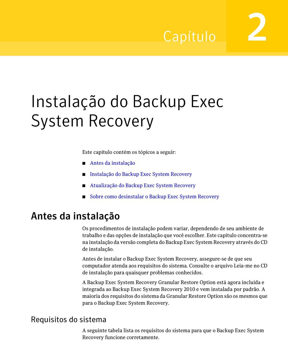 instalação que você escolher. Este capítulo concentra-se na instalação da versão completa do Backup Exec System Recovery através do CD de instalação.