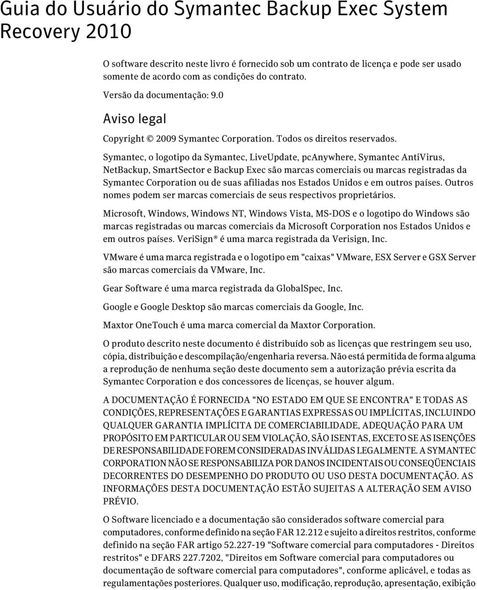 Symantec, o logotipo da Symantec, LiveUpdate, pcanywhere, Symantec AntiVirus, NetBackup, SmartSector e Backup Exec são marcas comerciais ou marcas registradas da Symantec Corporation ou de suas