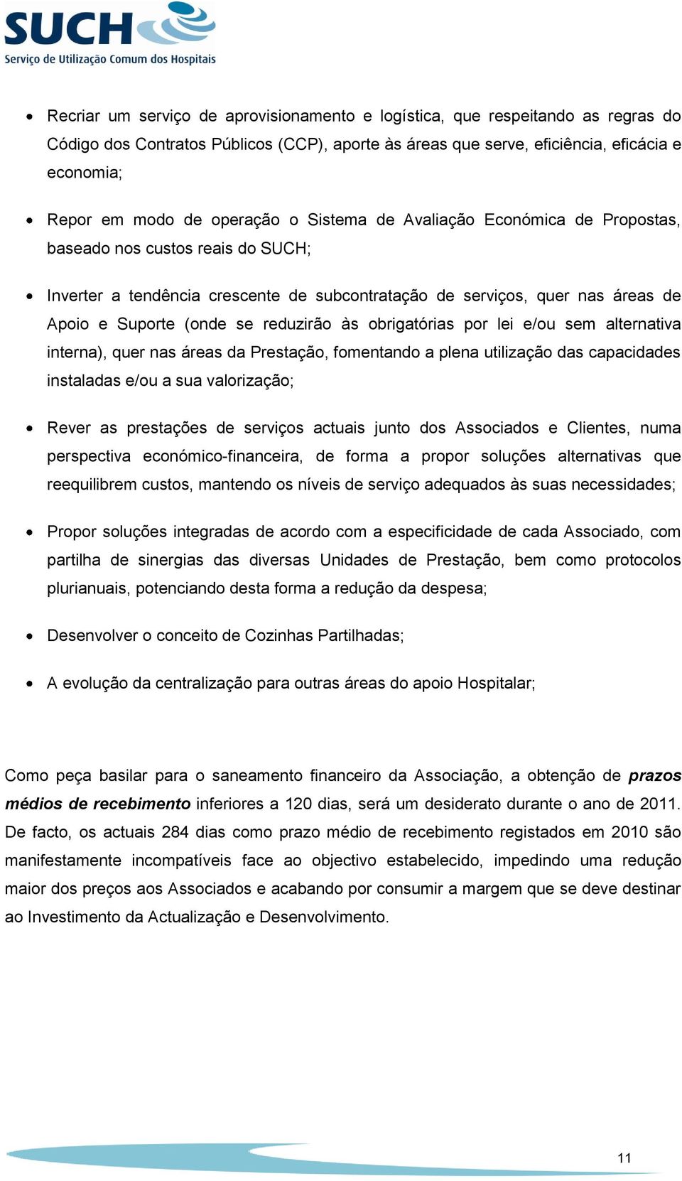 reduzirão às obrigatórias por lei e/ou sem alternativa interna), quer nas áreas da Prestação, fomentando a plena utilização das capacidades instaladas e/ou a sua valorização; Rever as prestações de