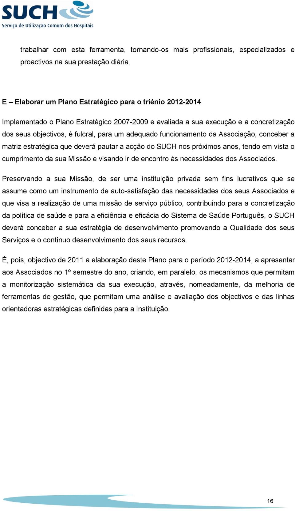 funcionamento da Associação, conceber a matriz estratégica que deverá pautar a acção do SUCH nos próximos anos, tendo em vista o cumprimento da sua Missão e visando ir de encontro às necessidades dos