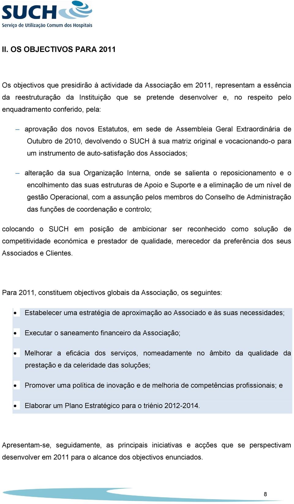 instrumento de auto-satisfação dos Associados; alteração da sua Organização Interna, onde se salienta o reposicionamento e o encolhimento das suas estruturas de Apoio e Suporte e a eliminação de um