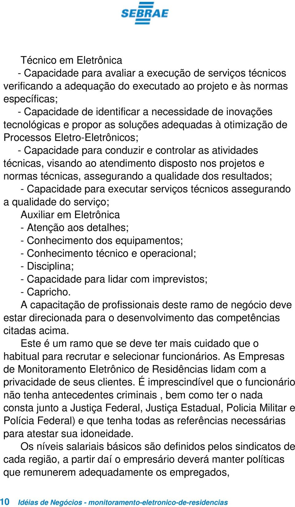 projetos e normas técnicas, assegurando a qualidade dos resultados; - Capacidade para executar serviços técnicos assegurando a qualidade do serviço; Auxiliar em Eletrônica - Atenção aos detalhes; -