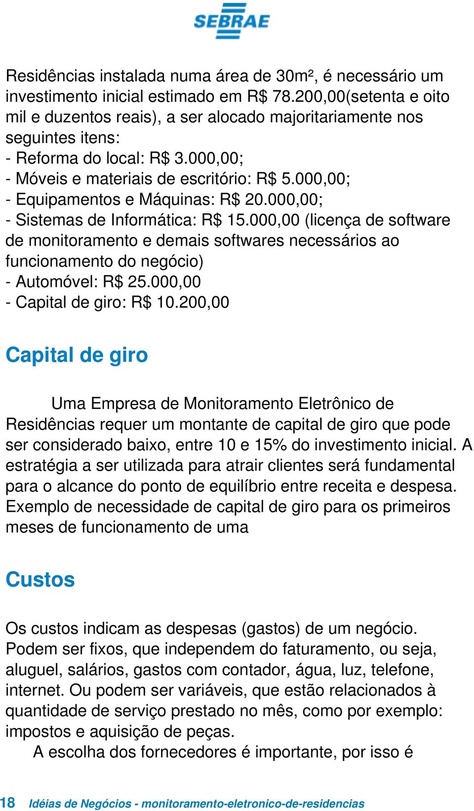 000,00; - Equipamentos e Máquinas: R$ 20.000,00; - Sistemas de Informática: R$ 15.